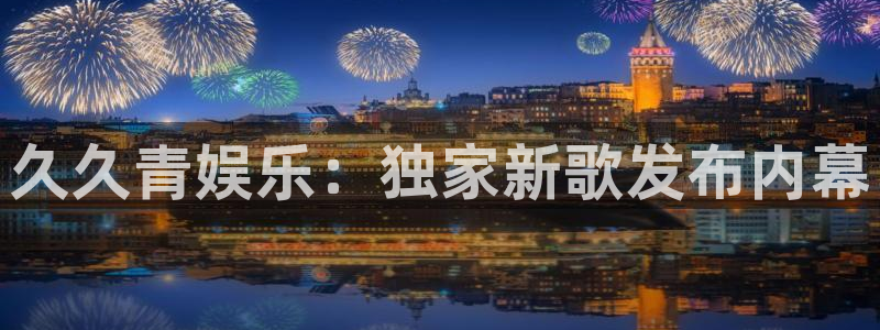 耀世娱乐平台app下载安装：久久青娱乐：独家新歌发布内幕