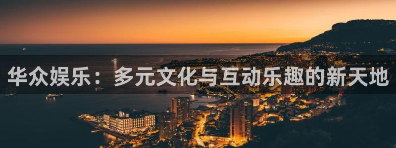 伟德国际集团 壹号(one game)：华众娱乐：多元文化与互动乐趣的新天地