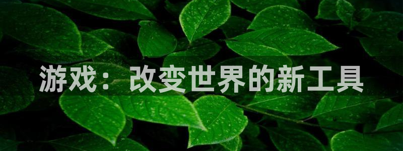 耀世娱乐退款怎么退：游戏：改变世界的新工具