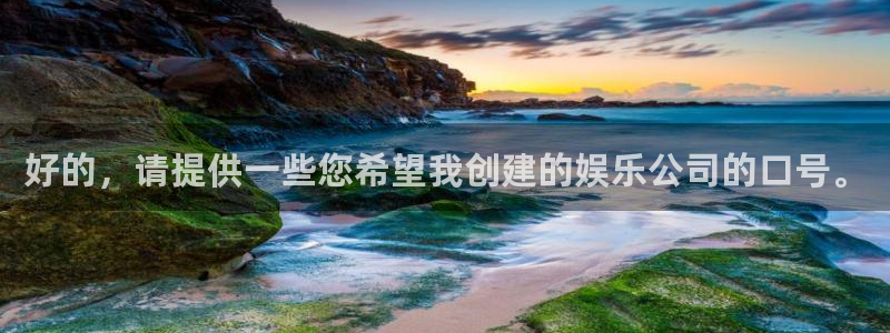 耀世娱乐app下载安装最新版：好的，请提供一些您希望我创建的娱乐公司的口号。